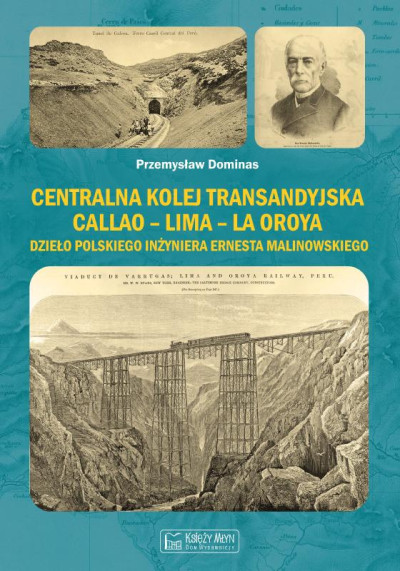 Centralna Kolej Transandyjska Callao - Lima - La Oroya, dzieło polskiego inżyniera Ernesta Malinowskiego (nowe okno)