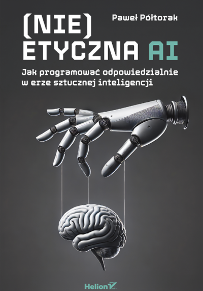 (Nie)etyczna AI : jak programować odpowiedzialnie w erze sztucznej inteligencji (nowe okno)