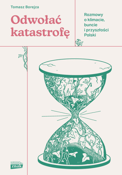 Odwołać katastrofę : rozmowy o klimacie, buncie i przyszłości Polski (nowe okno)