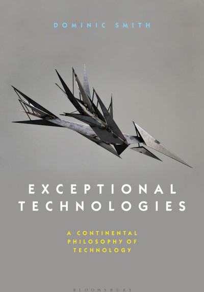 Exceptional technologies : a continental philosophy of technology (new window)