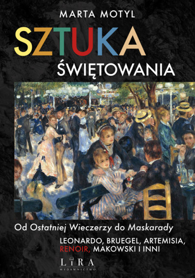 Sztuka świętowania : od Ostatniej wieczerzy do Maskarady : Leonardo, Bruegel, Artemisia, Renoir, Makowski i inni (nowe okno)