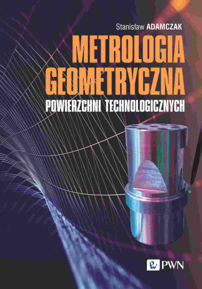 Metrologia geometryczna powierzchni technologicznych : zarysy kształtu, falistość, mikro- i nanochropowatość (nowe okno)