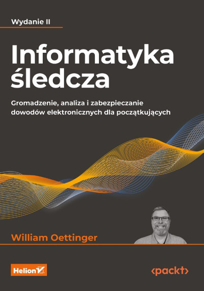 Informatyka śledcza : gromadzenie, analiza i zabezpieczanie dowodów elektronicznych dla początkujących (nowe okno)