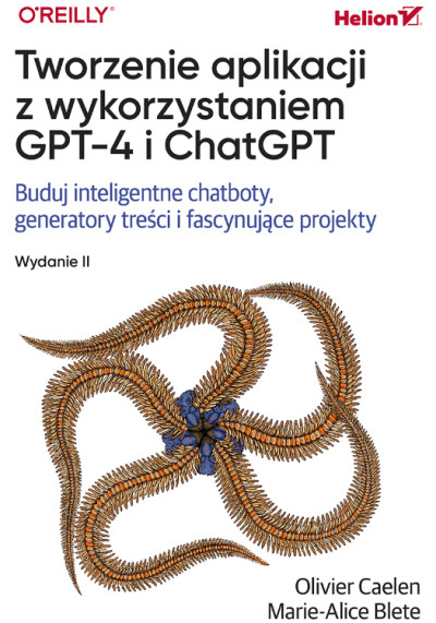 Tworzenie aplikacji z wykorzystaniem GPT-4 i ChatGPT : buduj inteligentne chatboty, generatory treści i fascynujące projekty (new window)
