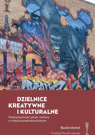 Dzielnice kreatywne i kulturalne : wieloznaczność sztuki i kultury w mieście postindustrialnym (nowe okno)