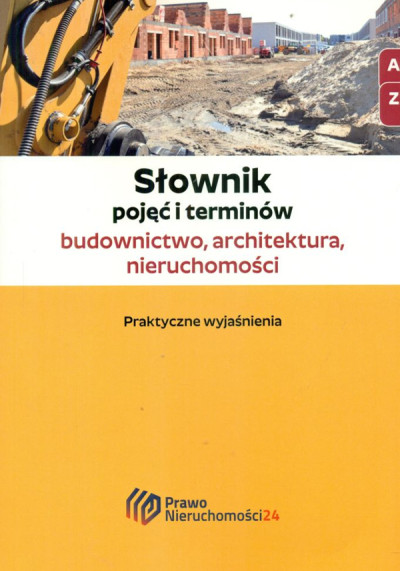 Słownik pojęć i terminów : budownictwo, architektura, nieruchomości : praktyczne wyjaśnienia (nowe okno)