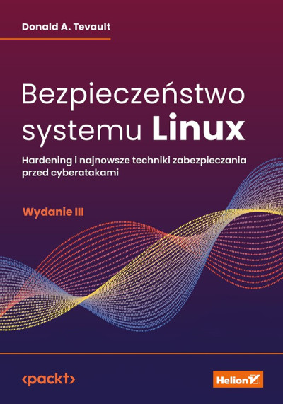 Bezpieczeństwo systemu Linux : hardening i najnowsze techniki zabezpieczania przed cyberatakami (nowe okno)