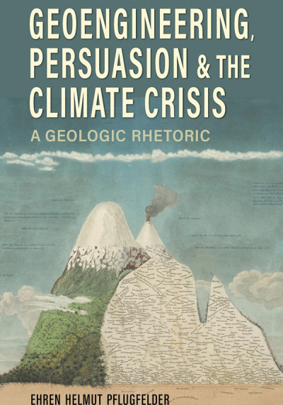 Geoengineering, persuasion, and the climate crisis : a geologic rhetoric (new window)
