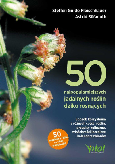 50 najpopularniejszch jadalnych roślin dziko rosnących: sposób korzystania z różnych części roślin, przepisy kulinarne, właściwości lecznicze i kalendarz zbiorów (nowe okno)