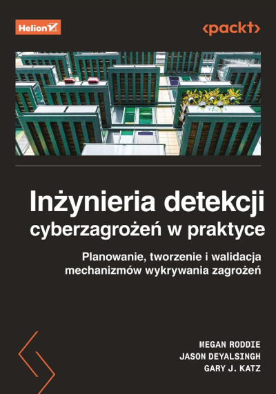 Inżynieria detekcji cyberzagrożeń w praktyce : planowanie, tworzenie i walidacja mechanizmów wykrywania zagrożeń (nowe okno)