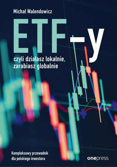 ETF-y czyli działasz lokalnie, zarabiasz globalnie : kompleksowy przewodnik dla polskiego inwestora (nowe okno)
