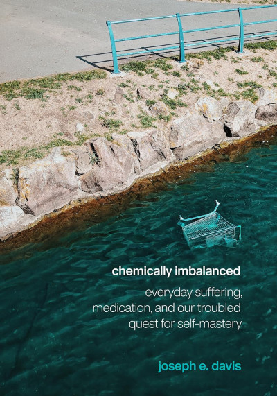Chemically imbalanced : everyday suffering, medication, and our troubled quest for self-mastery (nowe okno)