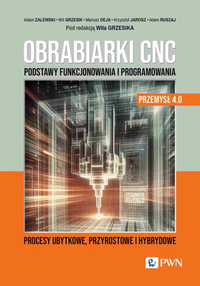 Obrabiarki CNC : podstawy funkcjonowania i programowania, procesy ubytkowe, przyrostowe i hybrydowe (nowe okno)