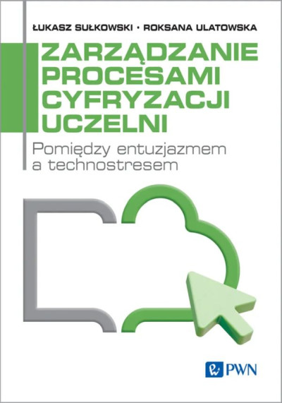 Zarządzanie procesami cyfryzacji uczelni : pomiędzy entuzjazmem a technostresem (new window)
