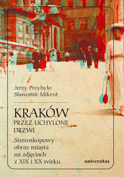 Kraków przez uchylone drzwi: stereoskopowy obraz miasta na zdjęciach z XIX i XX wieku (nowe okno)