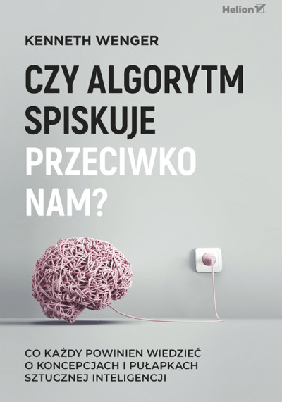 Czy algorytm spiskuje przeciwko nam? : co każdy powinien wiedzieć o koncepcjach i pułapkach sztucznej inteligencji (new window)