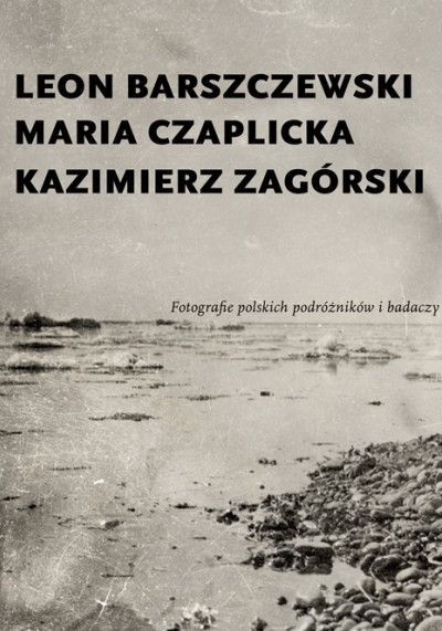 Przerwa na światło : fotografie polskich podróżników i badaczy : Leon Barszczewski, Maria Czaplicka, Kazimierz Zagórski (new window)