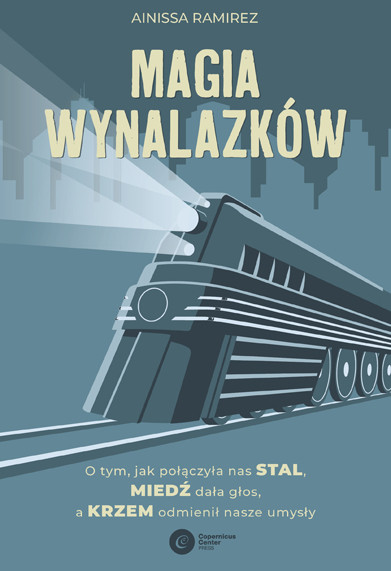 Magia wynalazków : o tym, jak połączyła nas stal, miedź dała głos, a krzem odmienił nasze umysły (nowe okno)