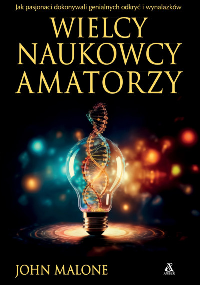 Wielcy naukowcy amatorzy : jak pasjonaci dokonywali genialnych odkryć i wynalazków (new window)
