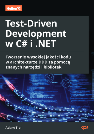 Test-driven development w C# i .NET : tworzenie wysokiej jakości kodu w architekturze DDD za pomocą znanych narzędzi i bibliotek (nowe okno)
