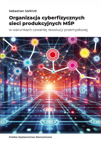 Organizacja cyberfizycznych sieci produkcyjnych MŚP : w warunkach czwartej rewolucji przemysłowej (nowe okno)