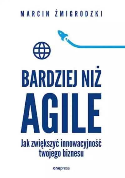 Bardziej niż Agile : jak zwiększyć innowacyjność twojego biznesu (new window)
