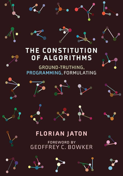 The constitution of algorithms : ground-truthing, programming, formulating (new window)