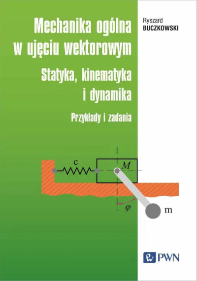 Mechanika ogólna w ujęciu wektorowym : statyka, kinematyka i dynamika : przykłady i zadania (new window)
